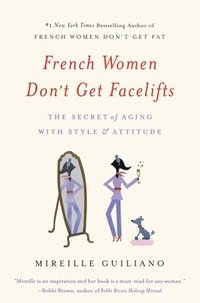 bokomslag French Women Don't Get Facelifts: The Secret of Aging with Style & Attitude