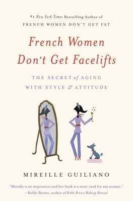 French Women Don't Get Facelifts: The Secret of Aging with Style & Attitude, Häftad