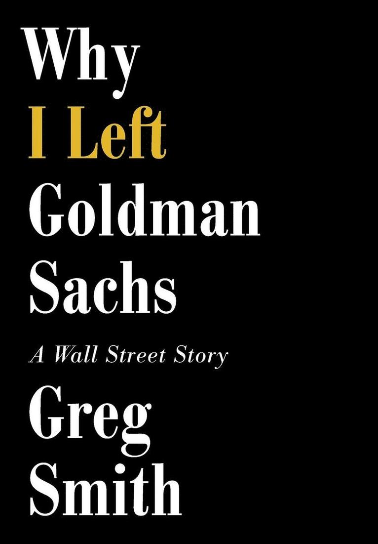 Why I Left Goldman Sachs : A Wall Street Story 1