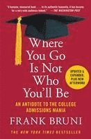 Where You Go Is Not Who You'll Be: An Antidote to the College Admissions Mania