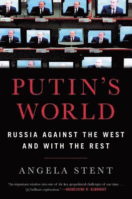 Angela Stent - Putin's World: Russia Against the West and with the Rest, Inbunden