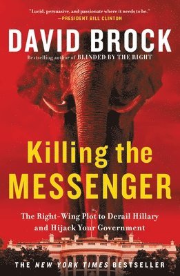 David Brock - Killing the Messenger: The Right-Wing Plot to Derail Hillary and Hijack Your Government, Häftad