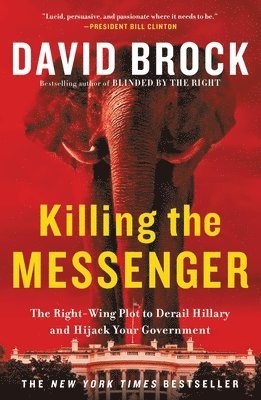 bokomslag Killing the Messenger: The Right-Wing Plot to Derail Hillary and Hijack Your Government