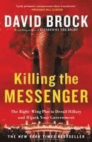 Killing the Messenger: The Right-Wing Plot to Derail Hillary and Hijack Your Government