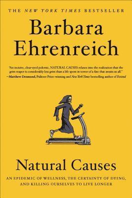 Barbara Ehrenreich - Natural Causes: An Epidemic of Wellness, the Certainty of Dying, and Killing Ourselves to Live Longer, Häftad