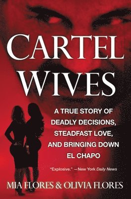 Mia Flores - Cartel Wives: A True Story of Deadly Decisions, Steadfast Love, and Bringing Down El Chapo, Häftad