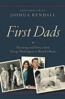 bokomslag First Dads: Parenting and Politics from George Washington to Barack Obama