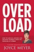 Overload: How to Unplug, Unwind, and Unleash Yourself from the Pressure of Stress 1