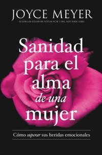 bokomslag Sanidad Para El Alma de Una Mujer: Cómo Superar Sus Heridas Emocionales