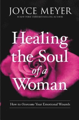 Healing the Soul of a Woman: How to Overcome Your Emotional Wounds 1