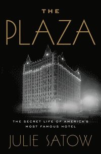 bokomslag The Plaza: The Secret Life of America's Most Famous Hotel