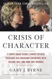 Gary J. Byrne - Crisis of Character: A White House Secret Service Officer Discloses His Firsthand Experience with Hillary, Bill, and How They Operate, Häftad