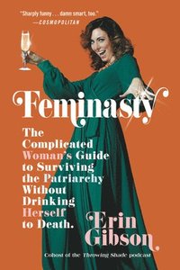 bokomslag Feminasty : The Complicated Woman's Guide to Surviving the Patriarchy Without Drinking Herself to Death