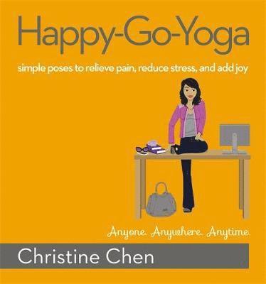 Christine Chen - Happy-Go-Yoga: Simple Poses to Relieve Pain, Reduce Stress, and Add Joy, Häftad