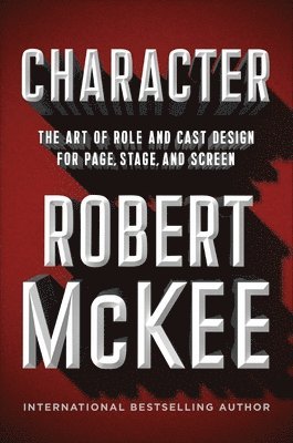 Robert McKee, Robert Mckee - Character : The Art of Role and Cast Design for Page, Stage, and Screen, Inbunden
