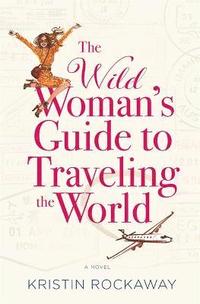 bokomslag The Wild Woman's Guide to Traveling the World