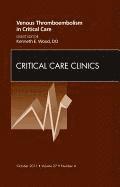 Kenneth E Wood, Kenneth E. Wood - Venous Thromboembolism in Critical Care, An Issue of Critical Care Clinics, Inbunden