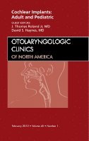 J. Thomas Roland Jr., David S. Haynes - Cochlear Implants: Adult and Pediatric, An Issue of Otolaryngologic Clinics, Inbunden