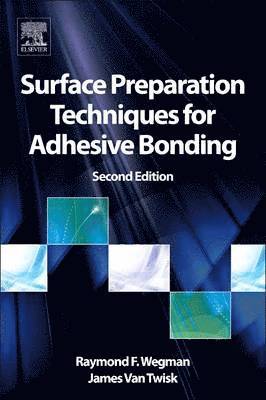 Raymond F. Wegman, James Van Twisk, retired) Wegman, Raymond F. (Adhesion Associates, James (Goodrich Sensors and Integrated Systems) Van Twisk - Surface Preparation Techniques for Adhesive Bonding, Inbunden