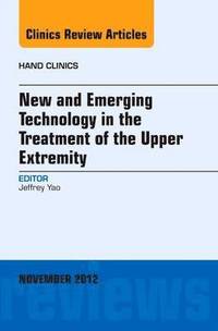 bokomslag New and Emerging Technology in Treatment of the Upper Extremity, An Issue of Hand Clinics