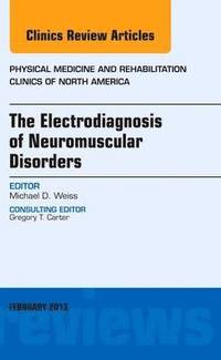 bokomslag The Electrodiagnosis of Neuromuscular Disorders, An Issue of Physical Medicine and Rehabilitation Clinics