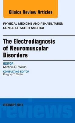 The Electrodiagnosis of Neuromuscular Disorders, An Issue of Physical Medicine and Rehabilitation Clinics 1