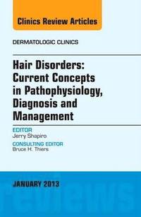 bokomslag Hair Disorders: Current Concepts in Pathophysiology, Diagnosis and Management, An Issue of Dermatologic Clinics