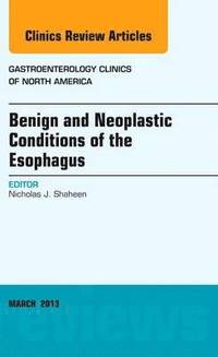 bokomslag Benign and Neoplastic Conditions of the Esophagus, An Issue of Gastroenterology Clinics