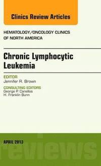 bokomslag Chronic Lymphocytic Leukemia, An Issue of Hematology/Oncology Clinics of North America