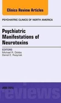 bokomslag Psychiatric Manifestations of Neurotoxins, An Issue of Psychiatric Clinics