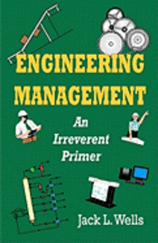 Engineering Management: An Irreverent Primer 1