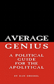 Dan Dressel - Average Genius: A Political Guide for the Apolitical, Häftad