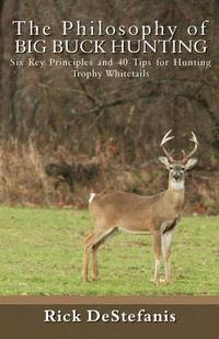 bokomslag The Philosophy of Big Buck Hunting: Six Key Principles and 40 Tips for Hunting Trophy Whitetails