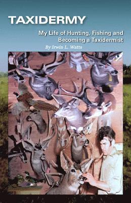 bokomslag Taxidermy My Life of Hunting, Fishing and Becoming a Taxidermist