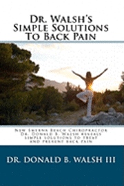 bokomslag Dr. Walsh's Simple Solutions to Back Pain: New Smyrna Beach Chiropractor Dr. Donald B Walsh reveals simple solutions to treat and prevent back pain.