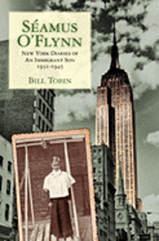 Seamus O'Flynn: New York Diaries of An Immigrant Son 1931-1945 1