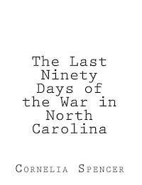 The Last Ninety Days of the War in North-Carolina 1