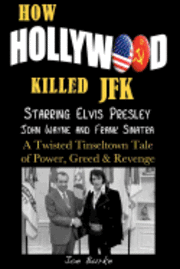 bokomslag How Hollywood Killed JFK: Starring Elvis Presley John Wayne and Frank Sinatra - A Twisted Tinseltown Tale of Power, Greed & Revenge.