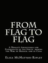 From Flag to Flag: A Woman's Adventures and Experiences in the South during the War, in Mexico, and in Cuba 1