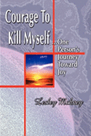 bokomslag Courage To Kill Myself: One Person's Journey Toward Joy