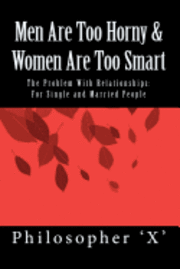 bokomslag Men Are Too Horny & Women Are Too Smart: The Problem With Relationships: For Single and Married People
