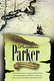 Bernard S. Parker Ph. D. - Puritan Parker: Historical Narrative of Sergeant William Parker, one of the founders of Hartford, Connecticut and a veteran of the Peq, Häftad