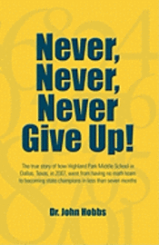 bokomslag Never, Never, Never Give Up!: The true story of how Highland Park Middle School in Dallas, Texas, in 2007, went from having no math team to becoming