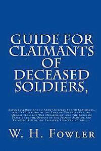 bokomslag Guide for Claimants of Deceased Soldiers,: Being Instructions to Army Officers and to Claimants, with a Collation of the Laws of Congress and the Orde