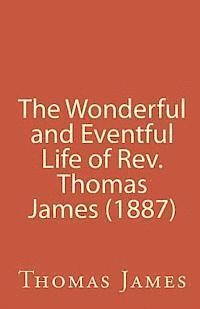 bokomslag The Wonderful and Eventful Life of Rev. Thomas James (1887)