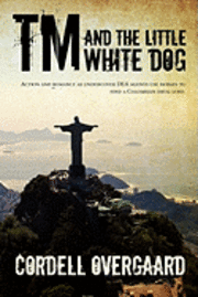 bokomslag TM and the Little White Dog: Action and romance as undercover DEA agents use horses to find a Colombian drug lord.