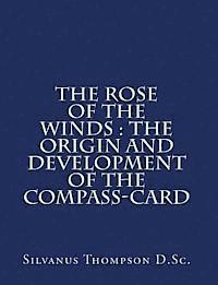 Silvanus P. Thompson D. Sc F. R. S. - The Rose of the Winds: the Origin and Development of the Compass-Card, Häftad