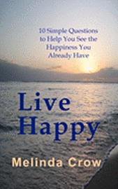 bokomslag Live Happy: 10 Simple Questions To Help You See the Happiness You Already Have