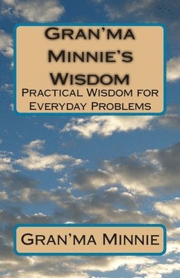 Gran'ma Minnie's Wisdom: Practical Wisdom for Everyday Problems 1