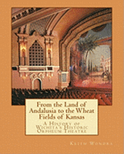 bokomslag From the Land of Andalusia to the Wheat Fields of Kansas: A History of Wichita's Historic Orpheum Theatre